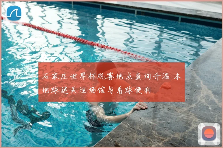 石家庄世界杯观赛地点查询升温 本地球迷关注场馆与看球便利