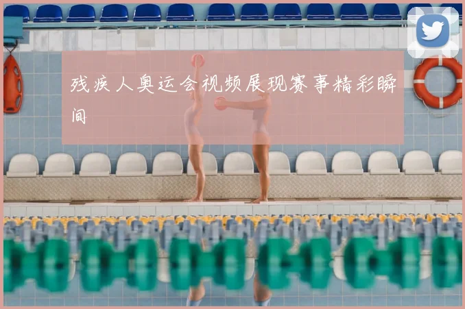 残疾人奥运会视频展现赛事精彩瞬间