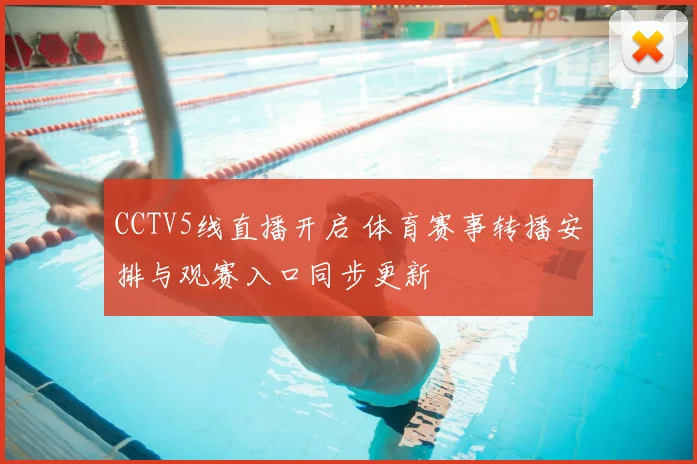 CCTV5线直播开启 体育赛事转播安排与观赛入口同步更新