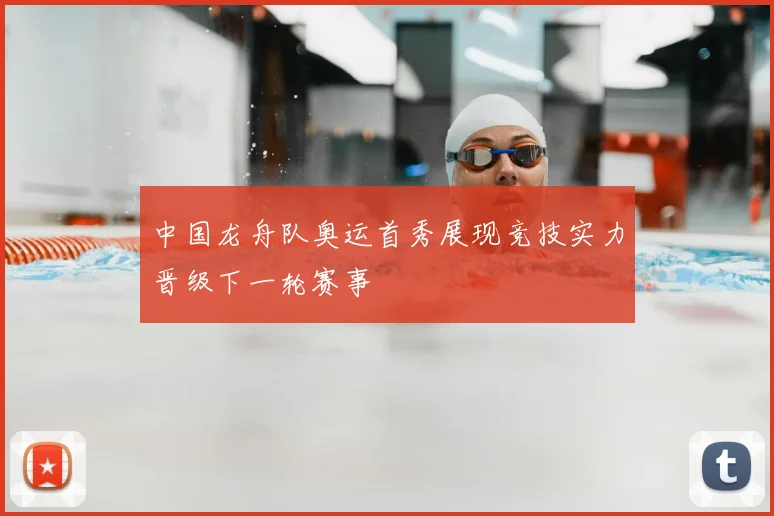 中国龙舟队奥运首秀展现竞技实力晋级下一轮赛事