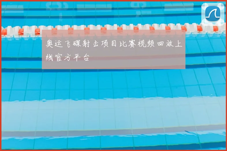 奥运飞碟射击项目比赛视频回放上线官方平台