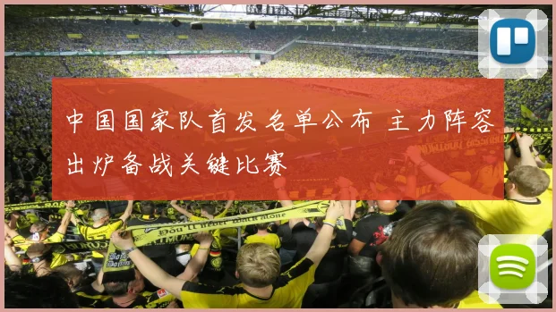 中国国家队首发名单公布 主力阵容出炉备战关键比赛